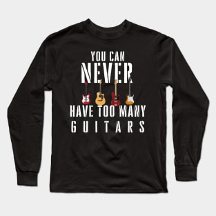 You Can Never Have Too Many Guitars Music Funny Gift Long Sleeve T-Shirt